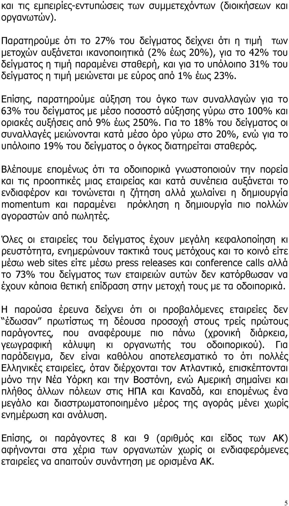 τιμή μειώνεται με εύρος από 1% έως 23%. Επίσης, παρατηρούμε αύξηση του όγκο των συναλλαγών για το 63% του δείγματος με μέσο ποσοστό αύξησης γύρω στο 100% και οριακές αυξήσεις από 9% έως 250%.