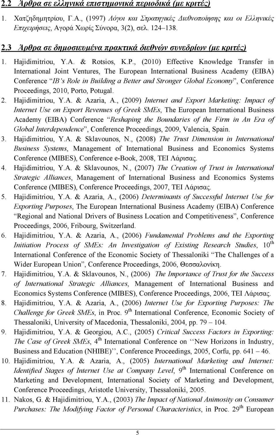 , (2010) Effective Knowledge Transfer in International Joint Ventures, The European International Business Academy (EIBA) Conference IB s Role in Building a Better and Stronger Global Economy,