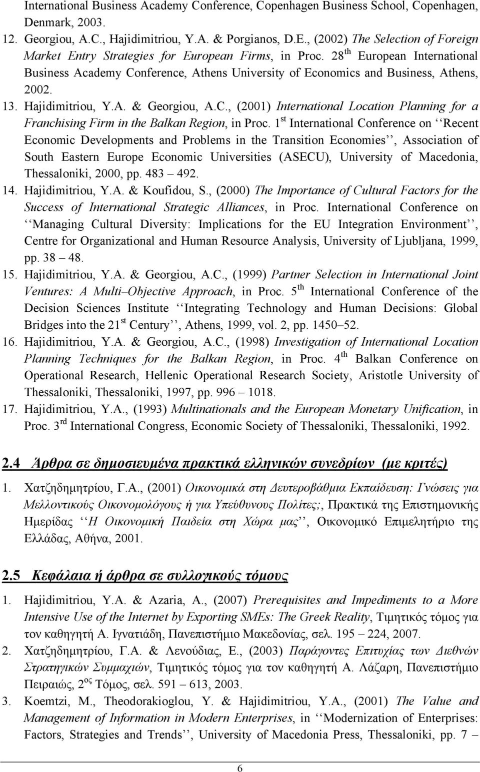 28 th European International Business Academy Conference, Athens University of Economics and Business, Athens, 2002. 13. Hajidimitriou, Y.A. & Georgiou, A.C., (2001) International Location Planning for a Franchising Firm in the Balkan Region, in Proc.