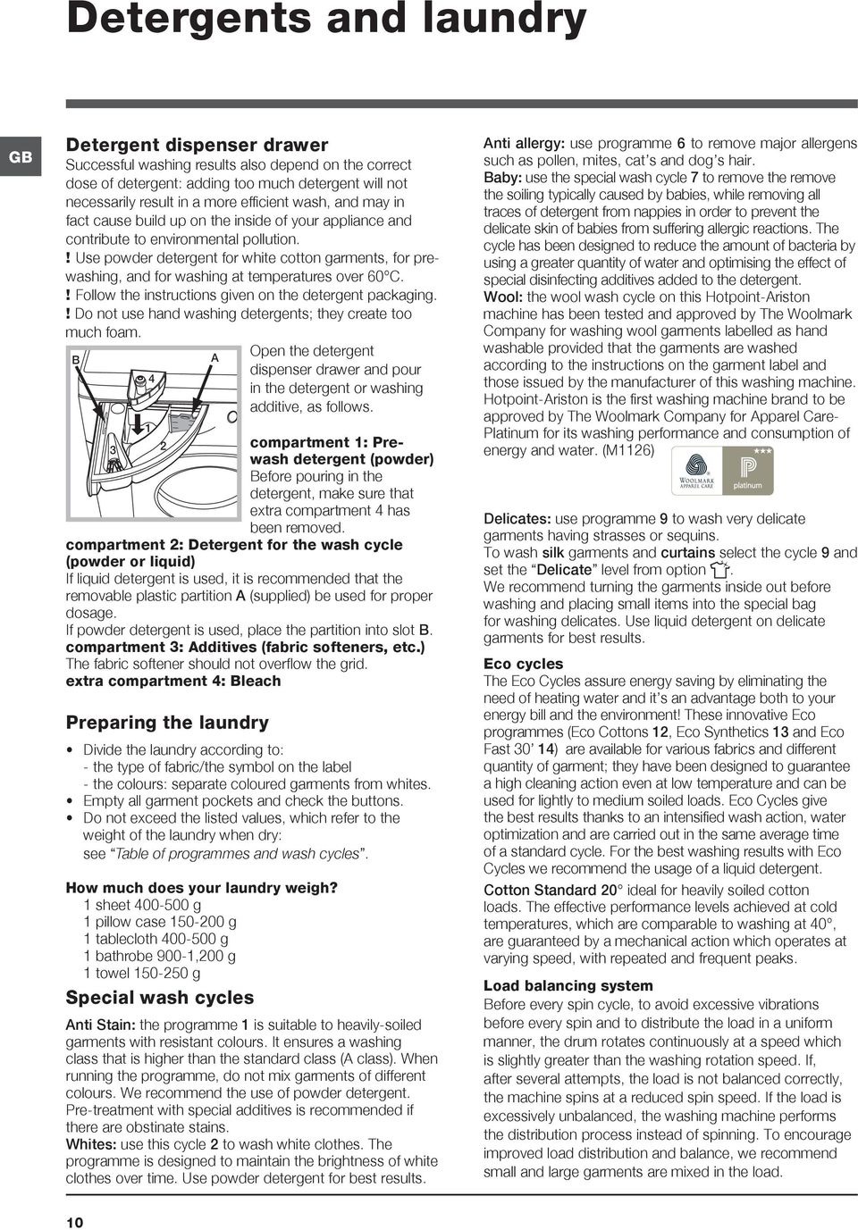 ! Use powder detergent for white cotton garments, for prewashing, and for washing at temperatures over 60 C.! Follow the instructions given on the detergent packaging.