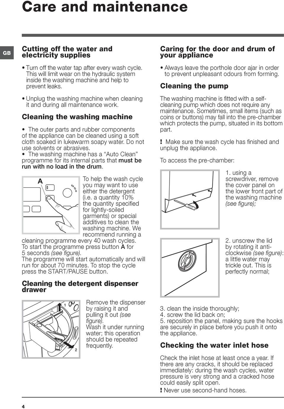 Cleaning the washing machine The outer parts and rubber components of the appliance can be cleaned using a soft cloth soaked in lukewarm soapy water. Do not use solvents or abrasives.