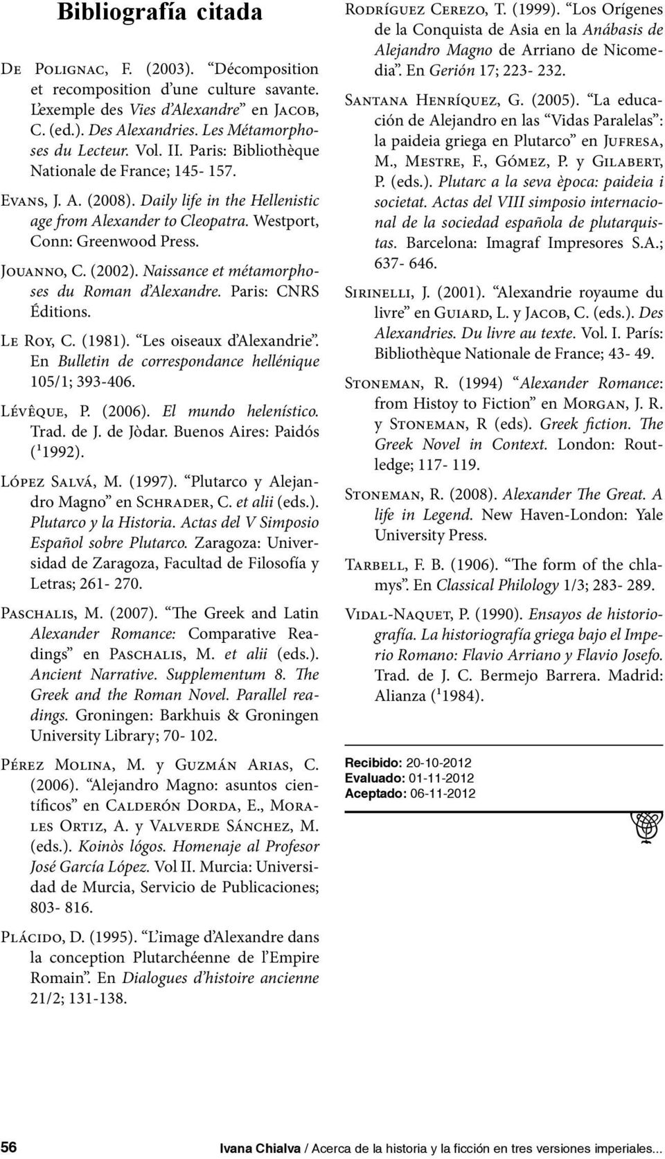 Naissance et métamorphoses du Roman d Alexandre. Paris: CNRS Éditions. Le Roy, C. (1981). Les oiseaux d Alexandrie. En Bulletin de correspondance hellénique 105/1; 393-406. Lévêque, P. (2006).