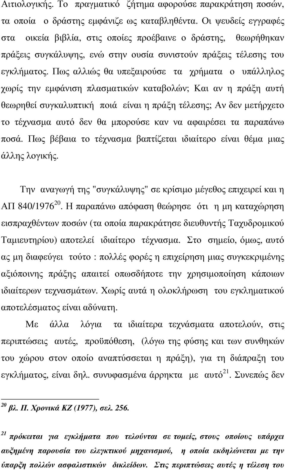 Πως αλλιώς θα υπεξαιρούσε τα χρήµατα ο υπάλληλος χωρίς την εµφάνιση πλασµατικών καταβολών; Και αν η πράξη αυτή θεωρηθεί συγκαλυπτική ποιά είναι η πράξη τέλεσης; Αν δεν µετήρχετο το τέχνασµα αυτό δεν