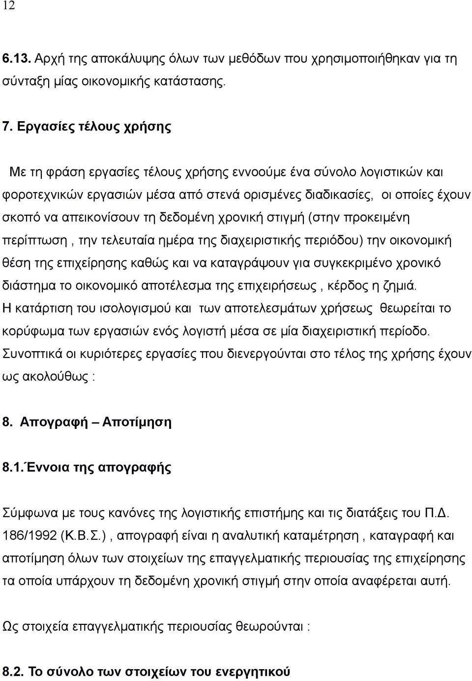 δεδομένη χρονική στιγμή (στην προκειμένη περίπτωση, την τελευταία ημέρα της διαχειριστικής περιόδου) την οικονομική θέση της επιχείρησης καθώς και να καταγράψουν για συγκεκριμένο χρονικό διάστημα το