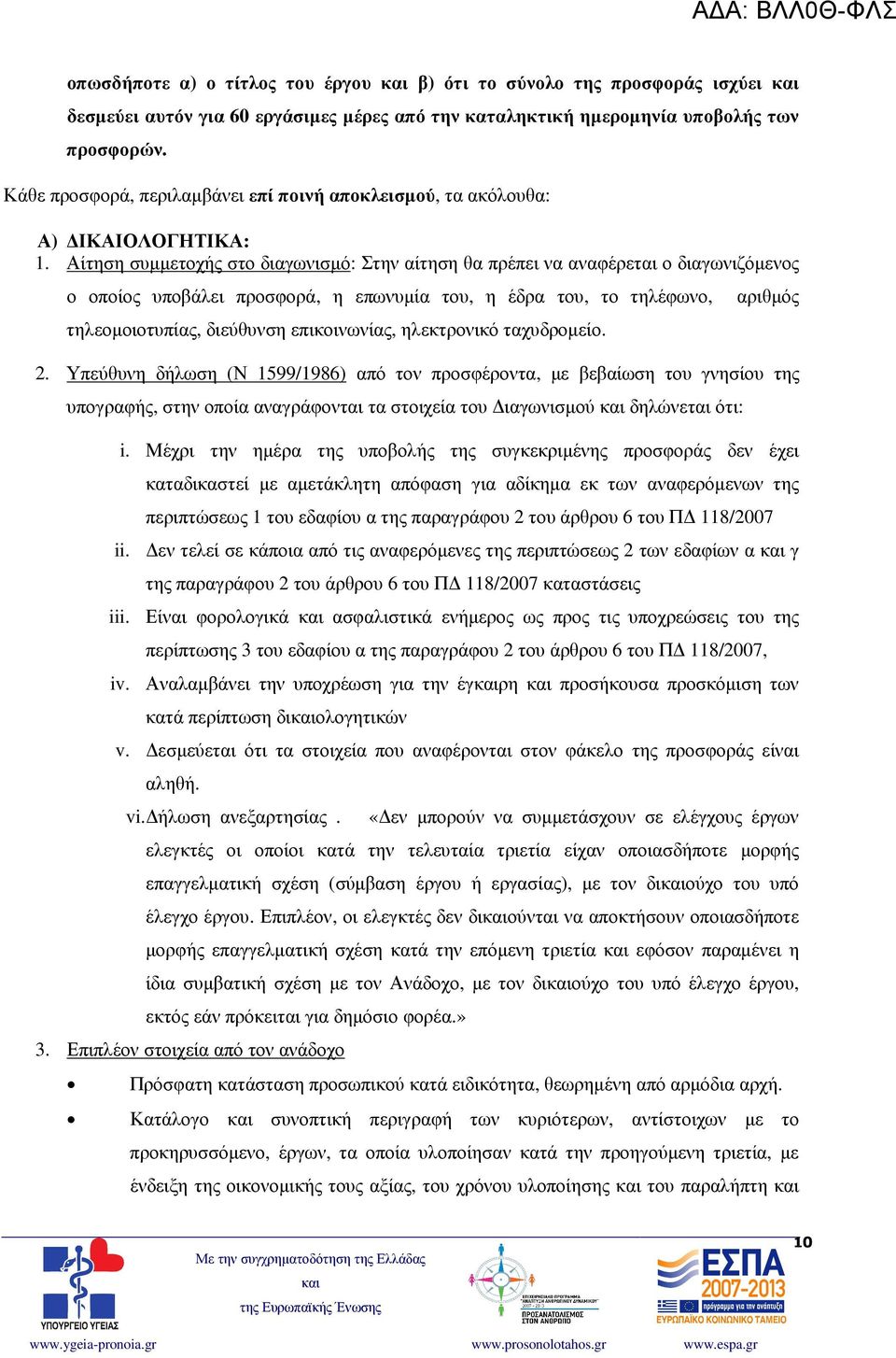 Αίτηση συµµετοχής στο διαγωνισµό: Στην αίτηση θα πρέπει να αναφέρεται ο διαγωνιζόµενος ο οποίος υποβάλει προσφορά, η επωνυµία του, η έδρα του, το τηλέφωνο, τηλεοµοιοτυπίας, διεύθυνση επικοινωνίας,