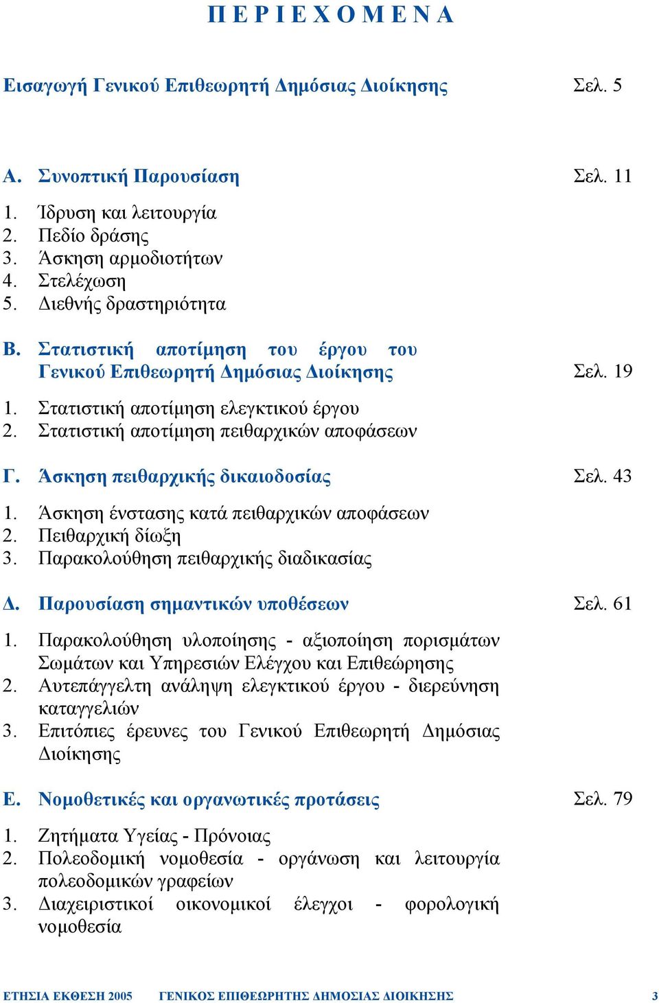 Άσκηση πειθαρχικής δικαιοδοσίας Σελ. 43 1. Άσκηση ένστασης κατά πειθαρχικών αποφάσεων 2. Πειθαρχική δίωξη 3. Παρακολούθηση πειθαρχικής διαδικασίας. Παρουσίαση σηµαντικών υποθέσεων Σελ. 61 1.