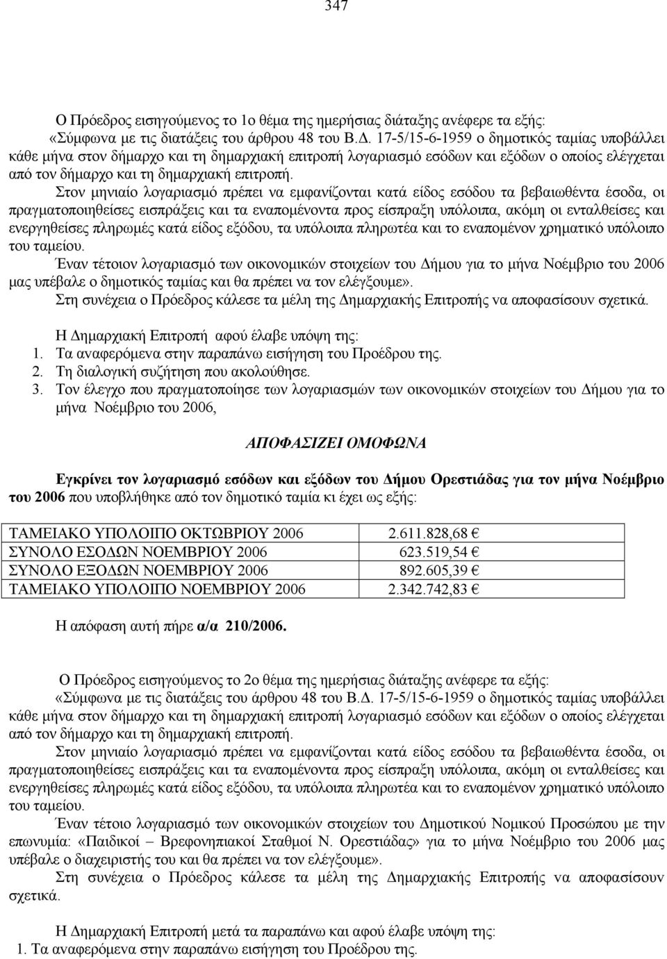 οι πραγματοποιηθείσες εισπράξεις και τα εναπομένοντα προς είσπραξη υπόλοιπα, ακόμη οι ενταλθείσες και ενεργηθείσες πληρωμές κατά είδος εξόδου, τα υπόλοιπα πληρωτέα και το εναπομένον χρηματικό