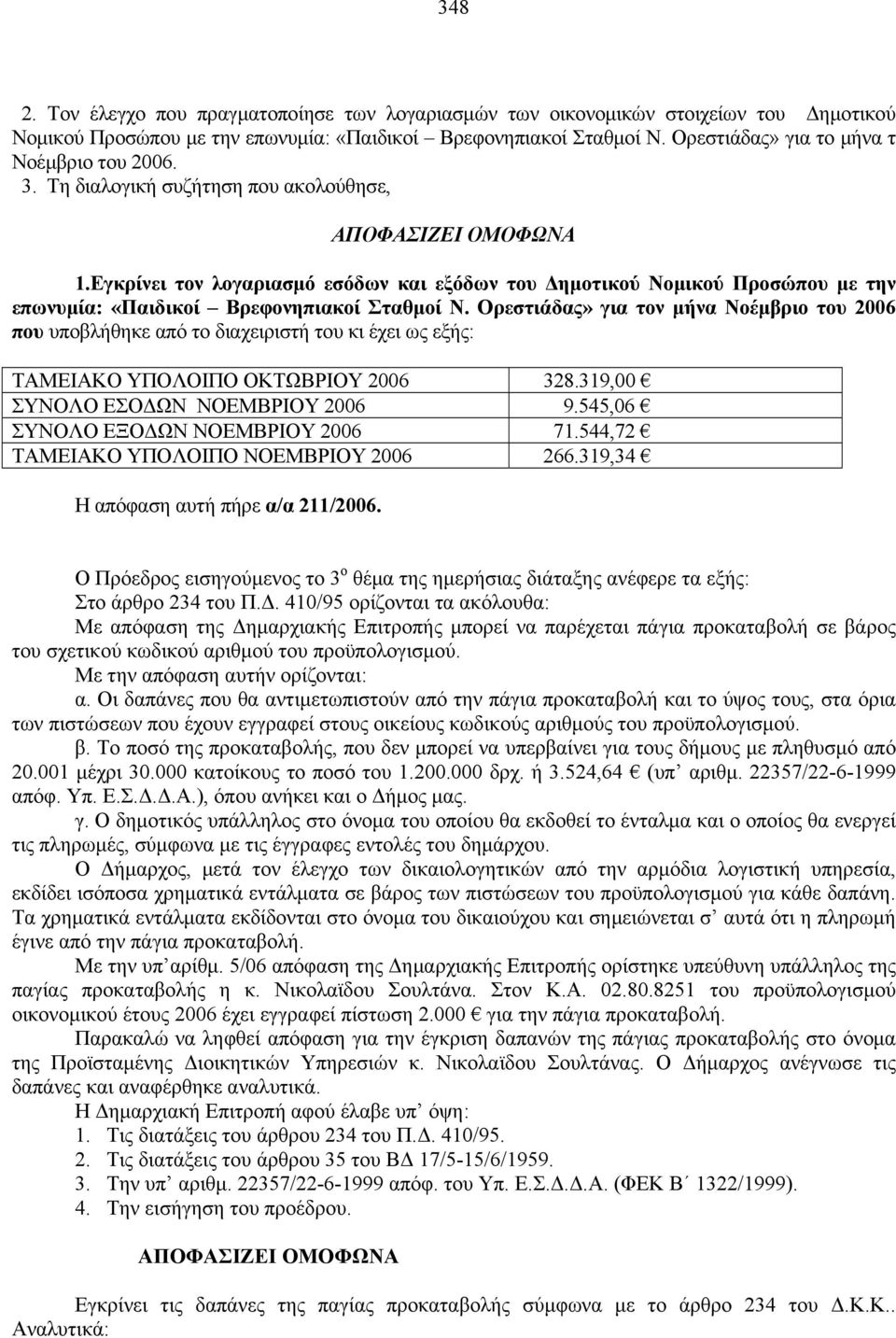 Ορεστιάδας» για τον μήνα Νοέμβριο του 2006 που υποβλήθηκε από το διαχειριστή του κι έχει ως εξής: ΤΑΜΕΙΑΚΟ ΥΠΟΛΟΙΠΟ ΟΚΤΩΒΡΙΟΥ 2006 328319,00 ΣΥΝΟΛΟ ΕΣΟΔΩΝ ΝΟΕΜΒΡΙΟΥ 2006 9545,06 ΣΥΝΟΛΟ ΕΞΟΔΩΝ