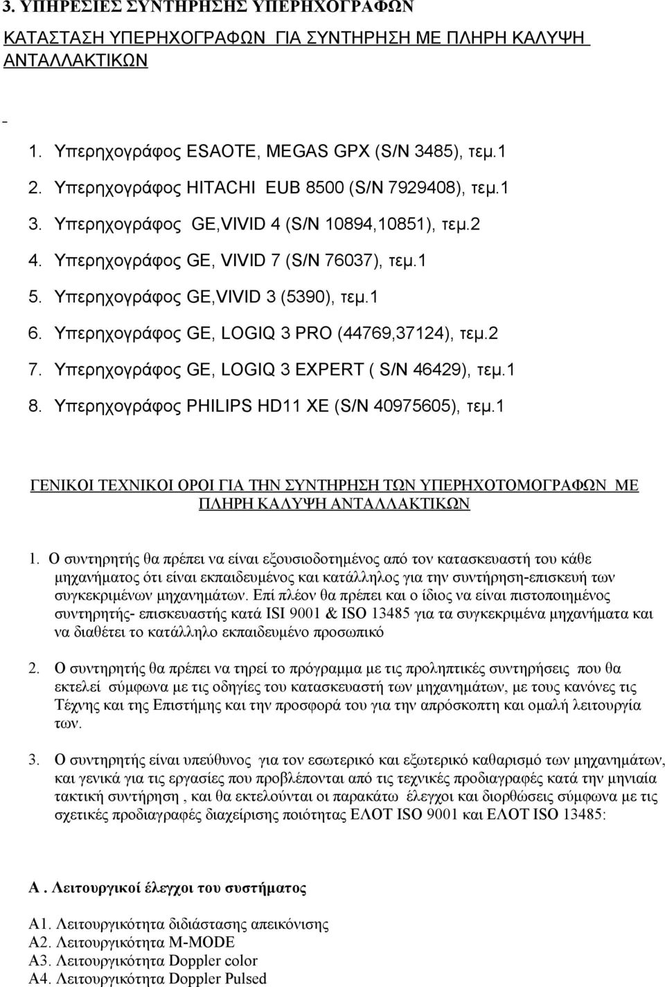 Υπερηχογράφος GE, LOGIQ 3 PRO (44769,37124), τεμ.2 7. Υπερηχογράφος GE, LOGIQ 3 EXPERT ( S/N 46429), τεμ.1 8. Υπερηχογράφος PHILIPS HD11 XE (S/N 40975605), τεμ.