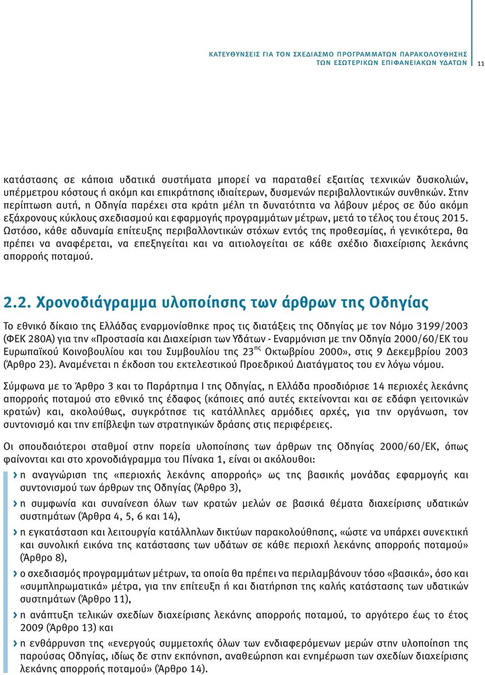 Στην περίπτωση αυτή, η Οδηγία παρέχει στα κράτη μέλη τη δυνατότητα να λάβουν μέρος σε δύο ακόμη εξάχρονους κύκλους σχεδιασμού και εφαρμογής προγραμμάτων μέτρων, μετά το τέλος του έτους 2015.