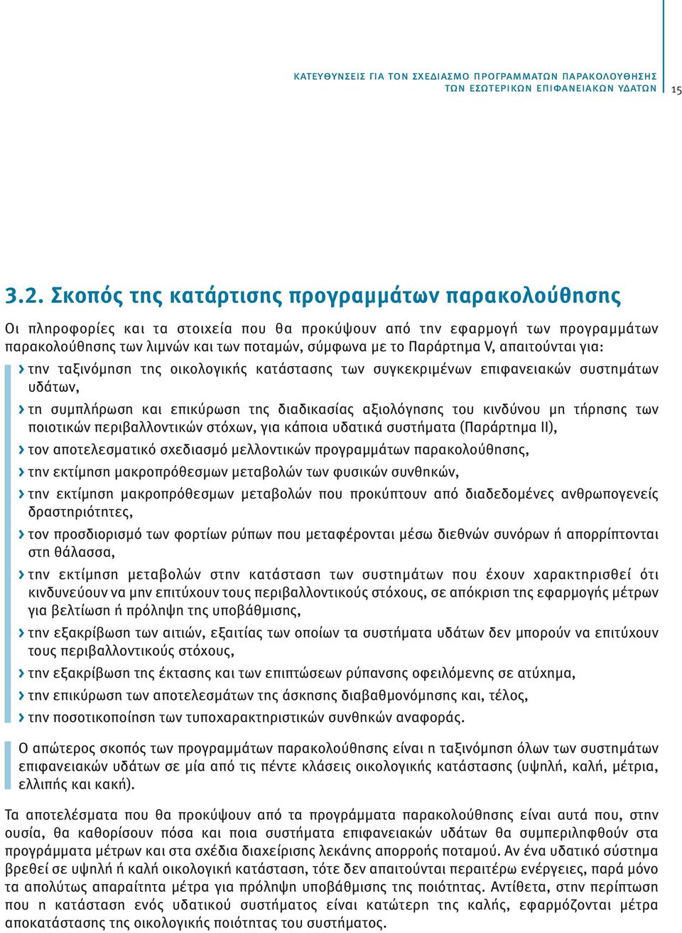 V, απαιτούνται για: > την ταξινόμηση της οικολογικής κατάστασης των συγκεκριμένων επιφανειακών συστημάτων υδάτων, > τη συμπλήρωση και επικύρωση της διαδικασίας αξιολόγησης του κινδύνου μη τήρησης των