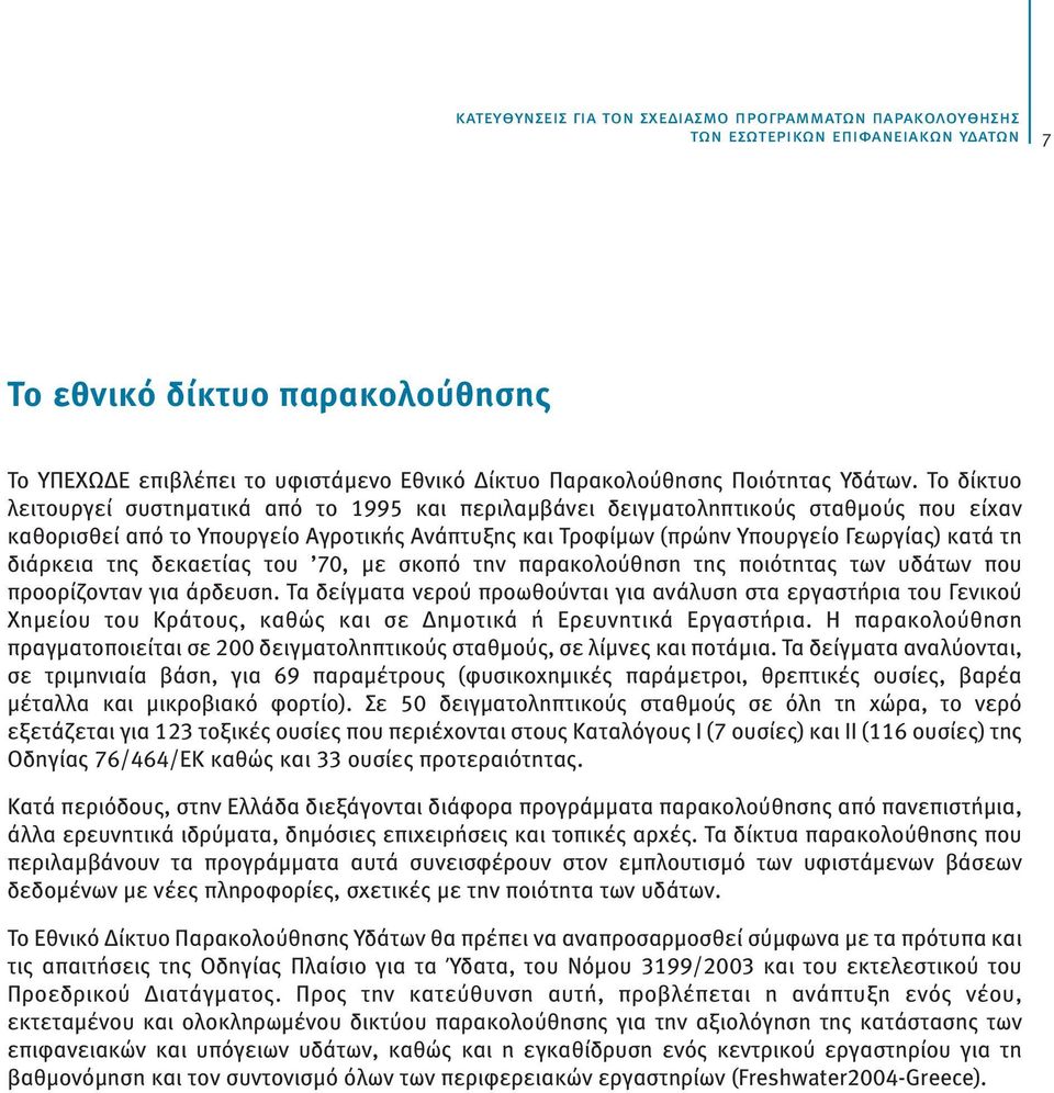 Το δίκτυο λειτουργεί συστηματικά από το 1995 και περιλαμβάνει δειγματοληπτικούς σταθμούς που είχαν καθορισθεί από το Υπουργείο Αγροτικής Ανάπτυξης και Τροφίμων (πρώην Υπουργείο Γεωργίας) κατά τη