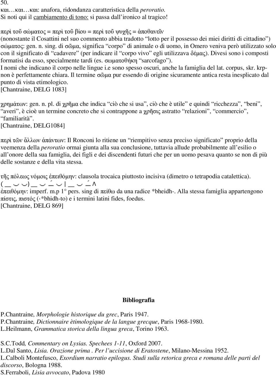 di σῶμα,, significa corpo di animale o di uomo, in Omero veniva però utilizzato solo con il significato di cadavere (per indicare il corpo vivo egli utilizzava δέμας).