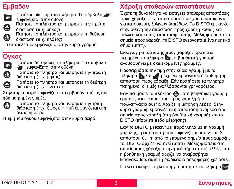 Στην κύρια σειρά εμφανίζεται το εμβαδόν από τις δύο ήδη μετρημένες τιμές. Πατήστε το πλήκτρο και μετρήστε την τρίτη διάσταση (π.χ. ύψος). Η τιμή εμφανίζεται στη δεύτερη σειρά.