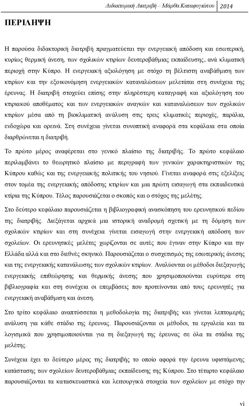 Ζ δηαηξηβή ζηνρεχεη επίζεο ζηελ πιεξέζηεξε θαηαγξαθή θαη αμηνιφγεζε ηνπ θηηξηαθνχ απνζέκαηνο θαη ησλ ελεξγεηαθψλ αλαγθψλ θαη θαηαλαιψζεσλ ησλ ζρνιηθψλ θηηξίσλ κέζα απφ ηε βηνθιηκαηηθή αλάιπζε ζηηο