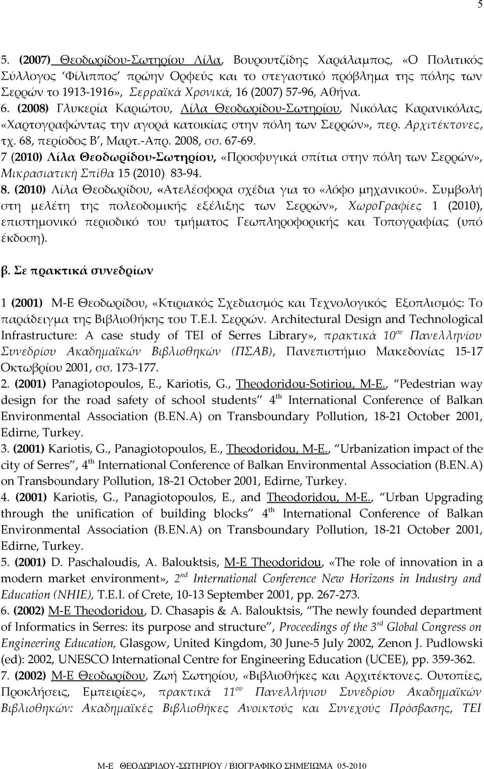 2008, σσ. 67-69. 7 (2010) Λίλα Θεοδωρίδου-Σωτηρίου, «Προσφυγικά σπίτια στην πόλη των Σερρών», Μικρασιατική Σπίθα 15 (2010) 83-94. 8. (2010) Λίλα Θεοδωρίδου, «Ατελέσφορα σχέδια για το «λόφο μηχανικού».