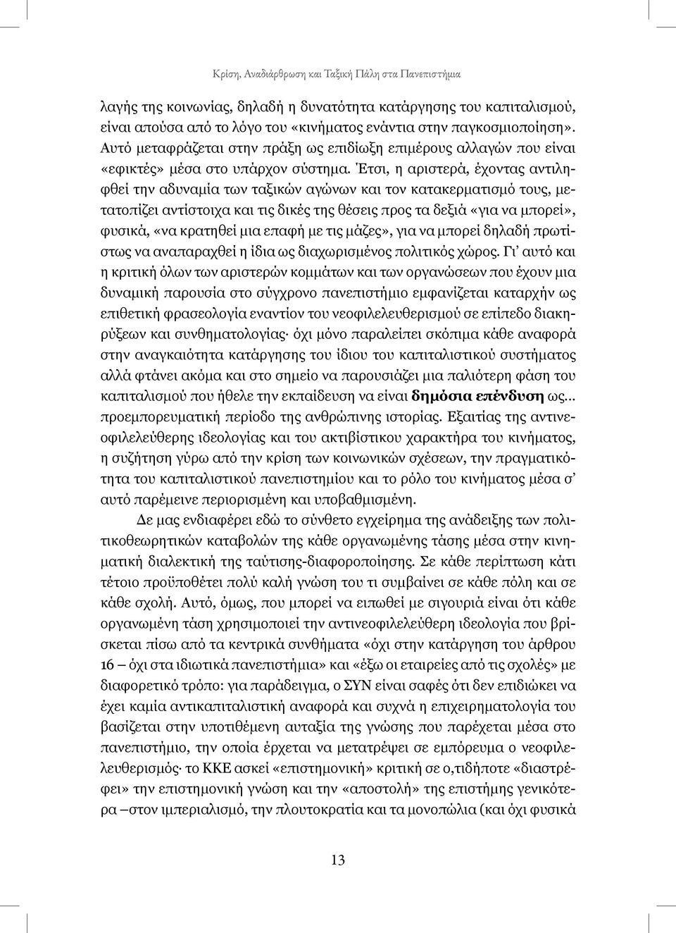 Έτσι, η αριστερά, έχοντας αντιληφθεί την αδυναμία των ταξικών αγώνων και τον κατακερματισμό τους, μετατοπίζει αντίστοιχα και τις δικές της θέσεις προς τα δεξιά «για να μπορεί», φυσικά, «να κρατηθεί