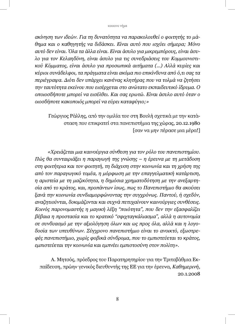 πράγματα είναι ακόμα πιο επικίνδυνα από ό,τι σας τα περιέγραψα. Διότι δεν υπάρχει κανένας κλητήρας που να τολμά να ζητήσει την ταυτότητα εκείνου που εισέρχεται στο ανώτατο εκπαιδευτικό ίδρυμα.