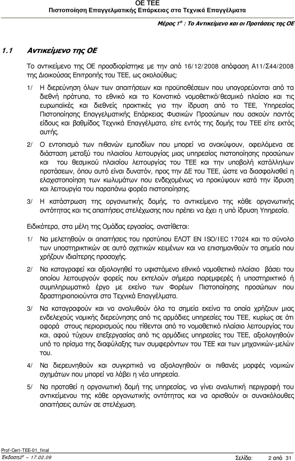 προϋποθέσεων που υπαγορεύονται από τα διεθνή πρότυπα, το εθνικό και το Κοινοτικό νομοθετικό/θεσμικό πλαίσιο και τις ευρωπαϊκές και διεθνείς πρακτικές για την ίδρυση από το ΤΕΕ, Υπηρεσίας Πιστοποίησης