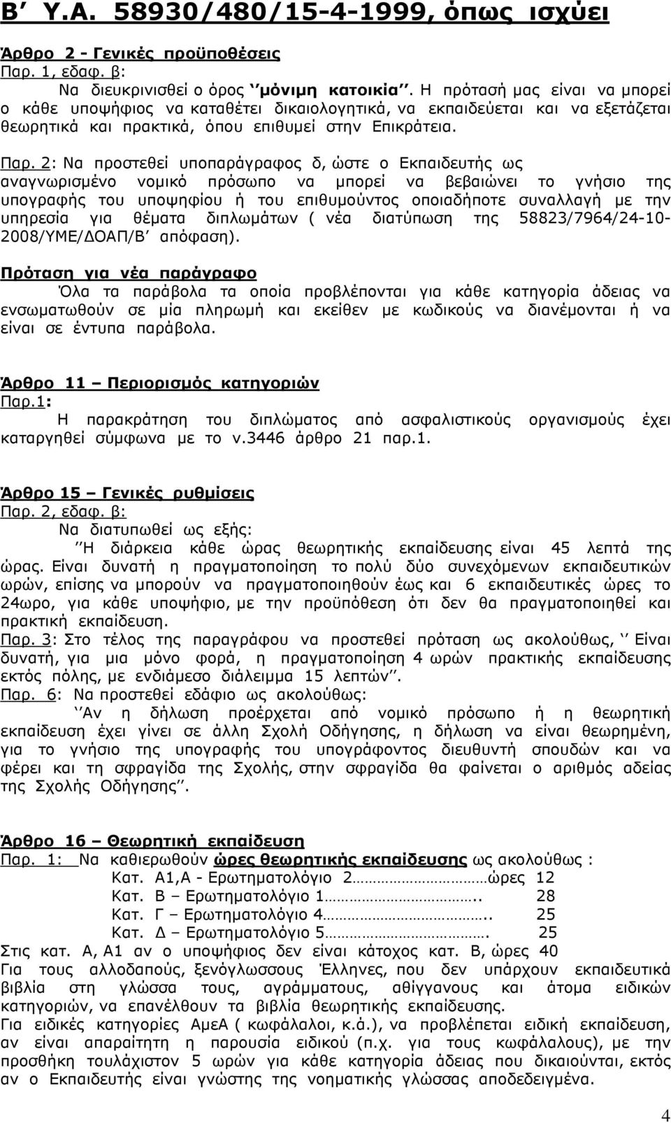 2: Να προστεθεί υποπαράγραφος δ, ώστε ο Εκπαιδευτής ως αναγνωρισµένο νοµικό πρόσωπο να µπορεί να βεβαιώνει το γνήσιο της υπογραφής του υποψηφίου ή του επιθυµούντος οποιαδήποτε συναλλαγή µε την