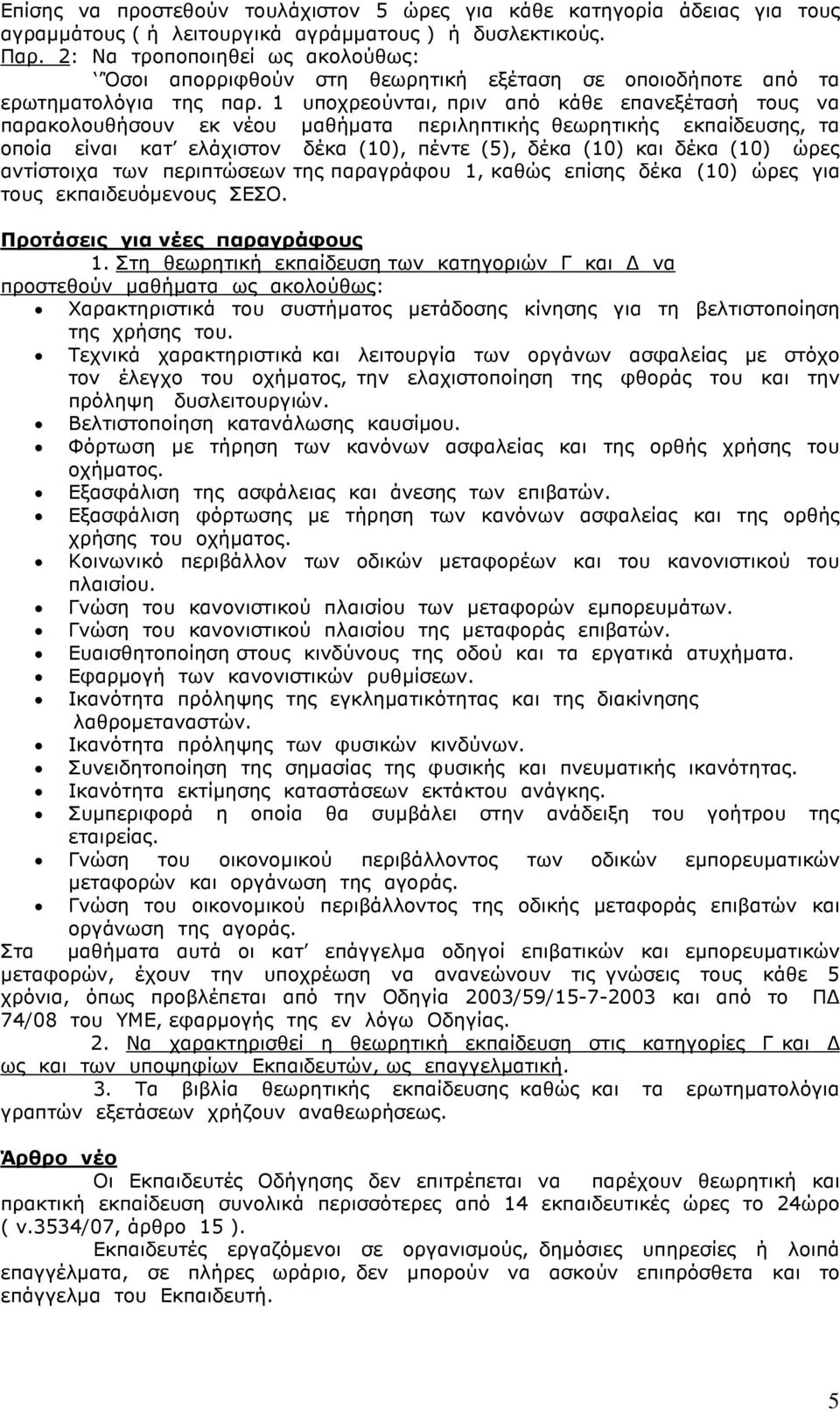 1 υποχρεούνται, πριν από κάθε επανεξέτασή τους να παρακολουθήσουν εκ νέου µαθήµατα περιληπτικής θεωρητικής εκπαίδευσης, τα οποία είναι κατ ελάχιστον δέκα (10), πέντε (5), δέκα (10) και δέκα (10) ώρες