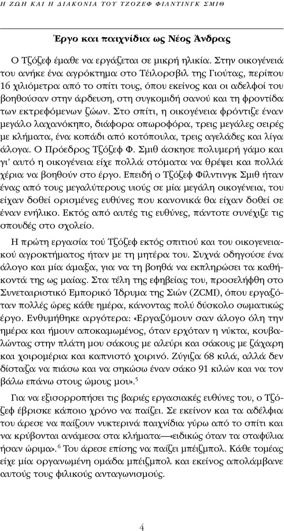 φροντίδα των εκτρεφόμενων ζώων. Στο σπίτι, η οικογένεια φρόντιζε έναν μεγάλο λαχανόκηπο, διάφορα οπωροφόρα, τρεις μεγάλες σειρές με κλήματα, ένα κοπάδι από κοτόπουλα, τρεις αγελάδες και λίγα άλογα.