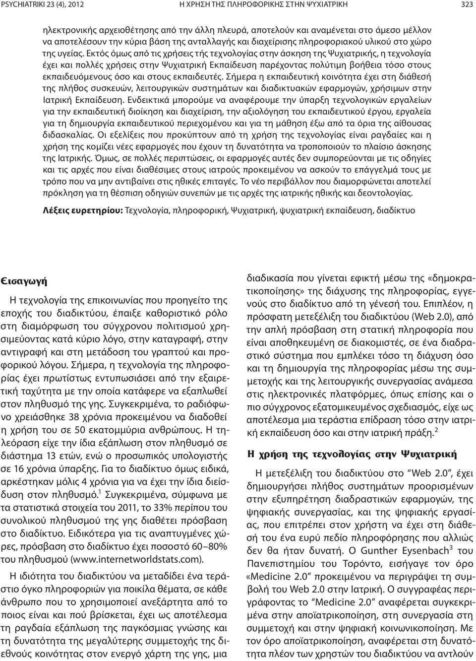 Εκτός όμως από τις χρήσεις τής τεχνολογίας στην άσκηση της Ψυχιατρικής, η τεχνολογία έχει και πολλές χρήσεις στην Ψυχιατρική Εκπαίδευση παρέχοντας πολύτιμη βοήθεια τόσο στους εκπαιδευόμενους όσο και