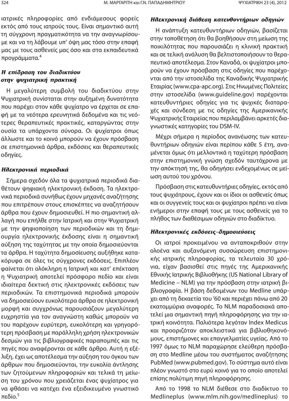 4 Η επίδραση του διαδικτύου στην ψυχιατρική πρακτική Η μεγαλύτερη συμβολή του διαδικτύου στην Ψυχιατρική συνίσταται στην αυξημένη δυνατότητα που παρέχει στον κάθε ψυχίατρο να έρχεται σε επαφή με τα