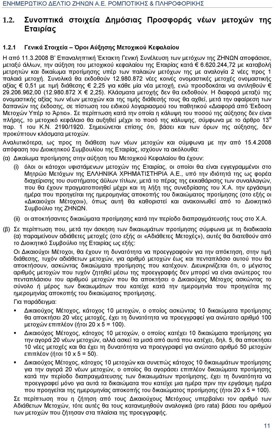 244,72 µε καταβολή µετρητών και δικαίωµα προτίµησης υπέρ των παλαιών µετόχων της µε αναλογία 2 νέες προς 1 παλαιά µετοχή. Συνολικά θα εκδοθούν 12.980.