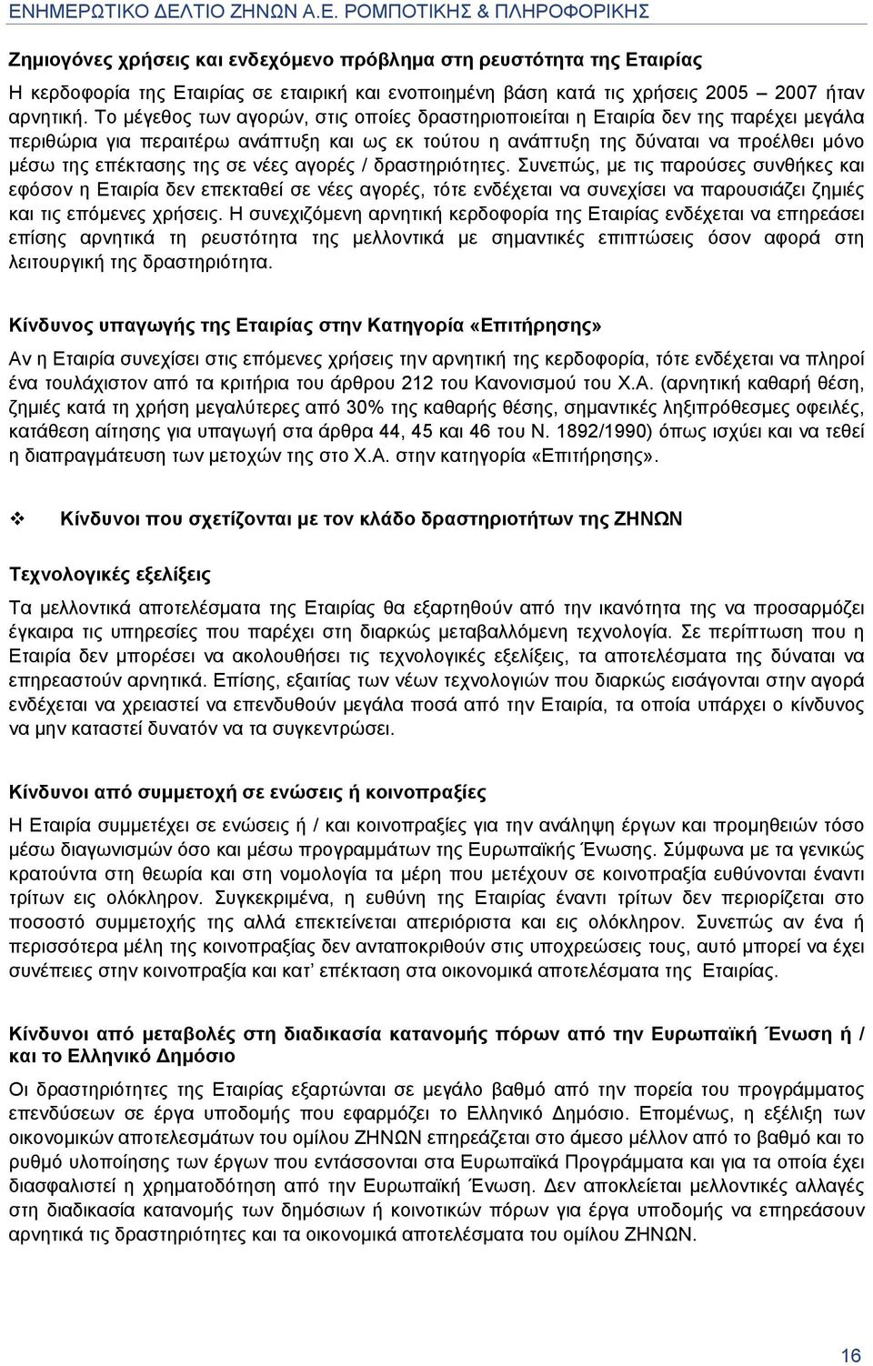 σε νέες αγορές / δραστηριότητες. Συνεπώς, µε τις παρούσες συνθήκες και εφόσον η Εταιρία δεν επεκταθεί σε νέες αγορές, τότε ενδέχεται να συνεχίσει να παρουσιάζει ζηµιές και τις επόµενες χρήσεις.