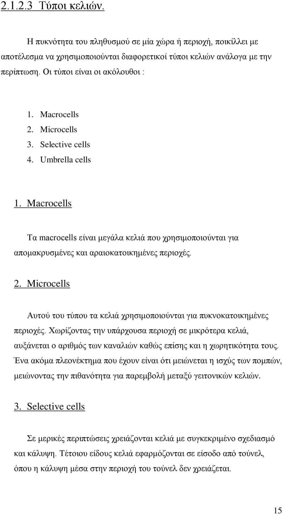 Χωρίζοντας την υπάρχουσα περιοχή σε μικρότερα κελιά, αυξάνεται ο αριθμός των καναλιών καθώς επίσης και η χωρητικότητα τους.