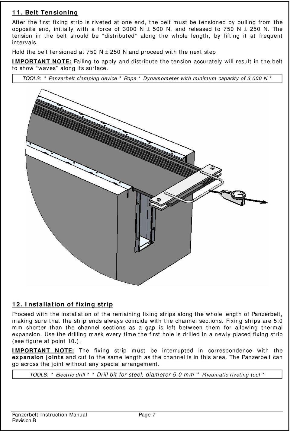 Hold the belt tensioned at 750 N ± 250 N and proceed with the next step IMPORTANT NOTE: Failing to apply and distribute the tension accurately will result in the belt to show waves along its surface.