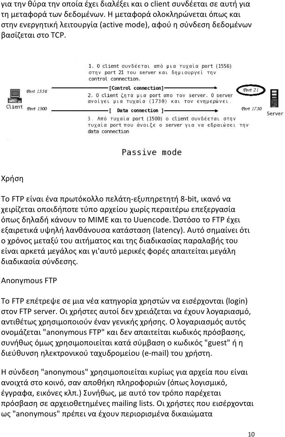 Χρήση Το FTP είναι ένα πρωτόκολλο πελάτη-εξυπηρετητή 8-bit, ικανό να χειρίζεται οποιδήποτε τύπο αρχείου χωρίς περαιτέρω επεξεργασία όπως δηλαδή κάνουν το MIME και το Uuencode.