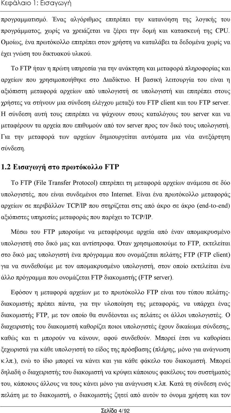 Το FTP ήταν η πρώτη υπηρεσία για την ανάκτηση και μεταφορά πληροφορίας και αρχείων που χρησιμοποιήθηκε στο Διαδίκτυο.