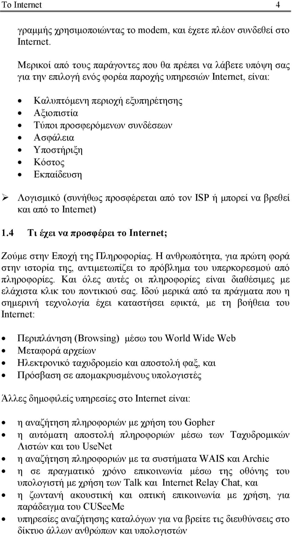 Ασφάλεια Υποστήριξη Κόστος Εκπαίδευση! Λογισµικό (συνήθως προσφέρεται από τον ISP ή µπορεί να βρεθεί και από το Internet) 1.4 Τι έχει να προσφέρει το Internet; Ζούµε στην Εποχή της Πληροφορίας.