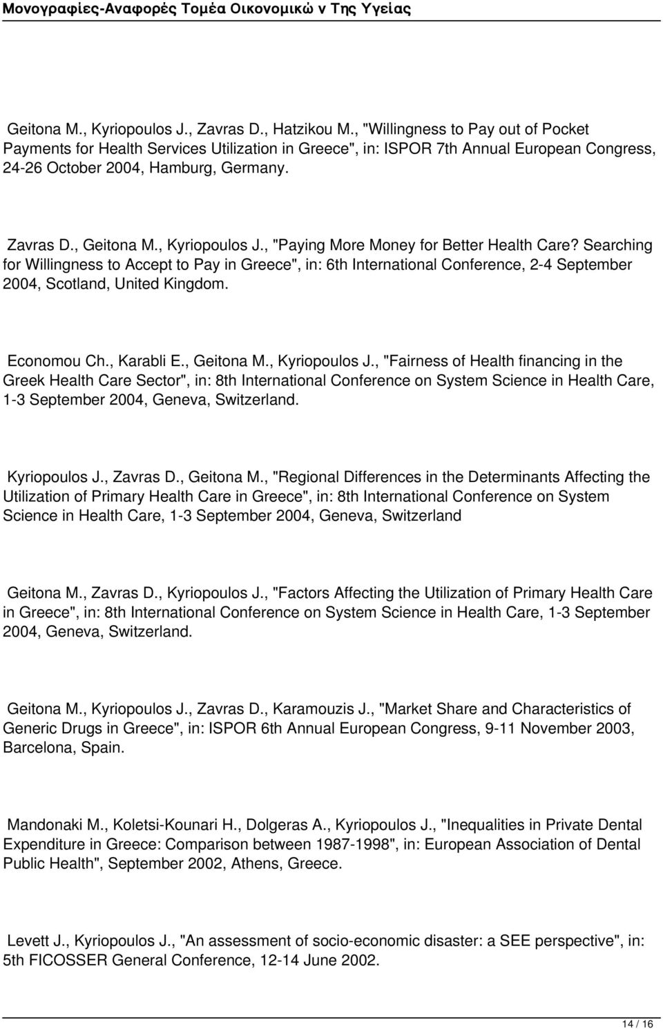 , Kyriopoulos J., "Paying More Money for Better Health Care? Searching for Willingness to Accept to Pay in Greece", in: 6th International Conference, 2-4 September 2004, Scotland, United Kingdom.