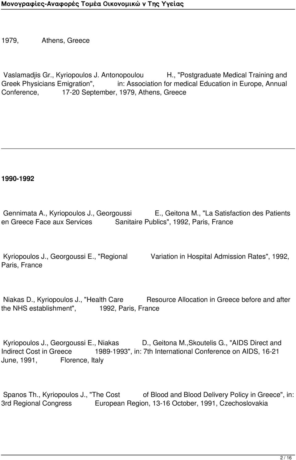 , Kyriopoulos J., Georgoussi E., Geitona M., "La Satisfaction des Patients en Greece Face aux Services Sanitaire Publics", 1992, Paris, France Kyriopoulos J., Georgoussi E., "Regional Variation in Hospital Admission Rates", 1992, Paris, France Niakas D.