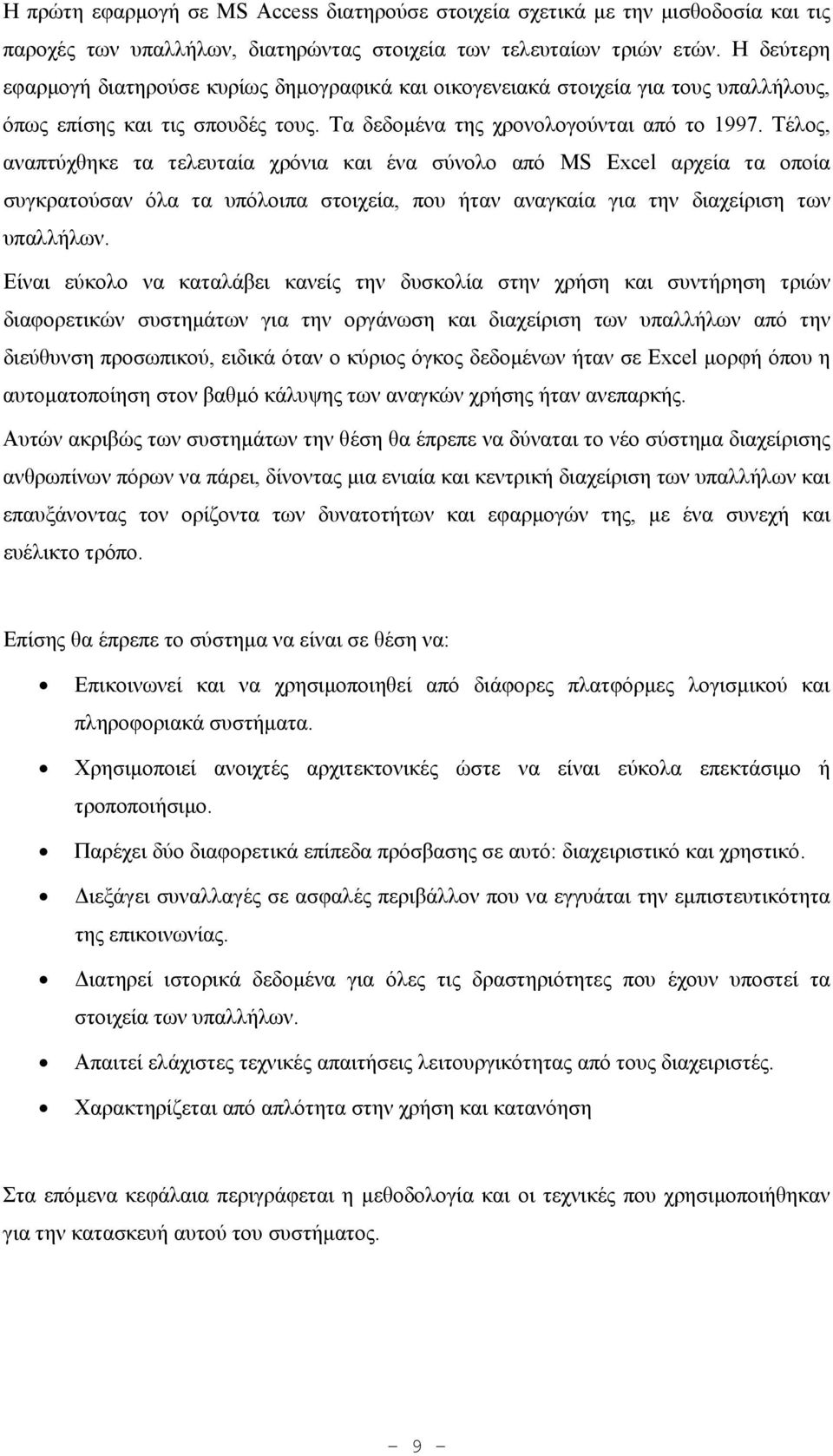 Τέλος, αναπτύχθηκε τα τελευταία χρόνια και ένα σύνολο από MS Excel αρχεία τα οποία συγκρατούσαν όλα τα υπόλοιπα στοιχεία, που ήταν αναγκαία για την διαχείριση των υπαλλήλων.