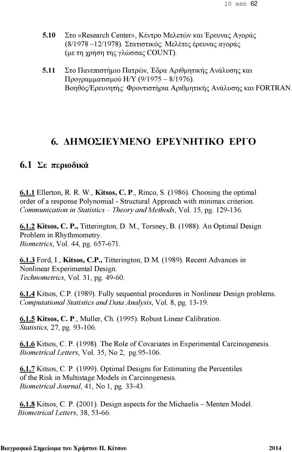 Choosing the optimal order of a response Polynomial - Structural Approach with minimax criterion. Communication in Statistics Theory and Methods, Vol. 15, pg. 129-136. 6.1.2 Kitsos, C. P., Titterington, D.