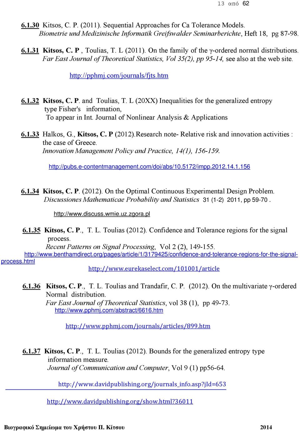 htm 6.1.32 Kitsos, C. P. and Toulias, T. L (20XX) Inequalities for the generalized entropy type Fisher's information, To appear in Int. Journal of Nonlinear Analysis & Applications 6.1.33 Halkos, G.