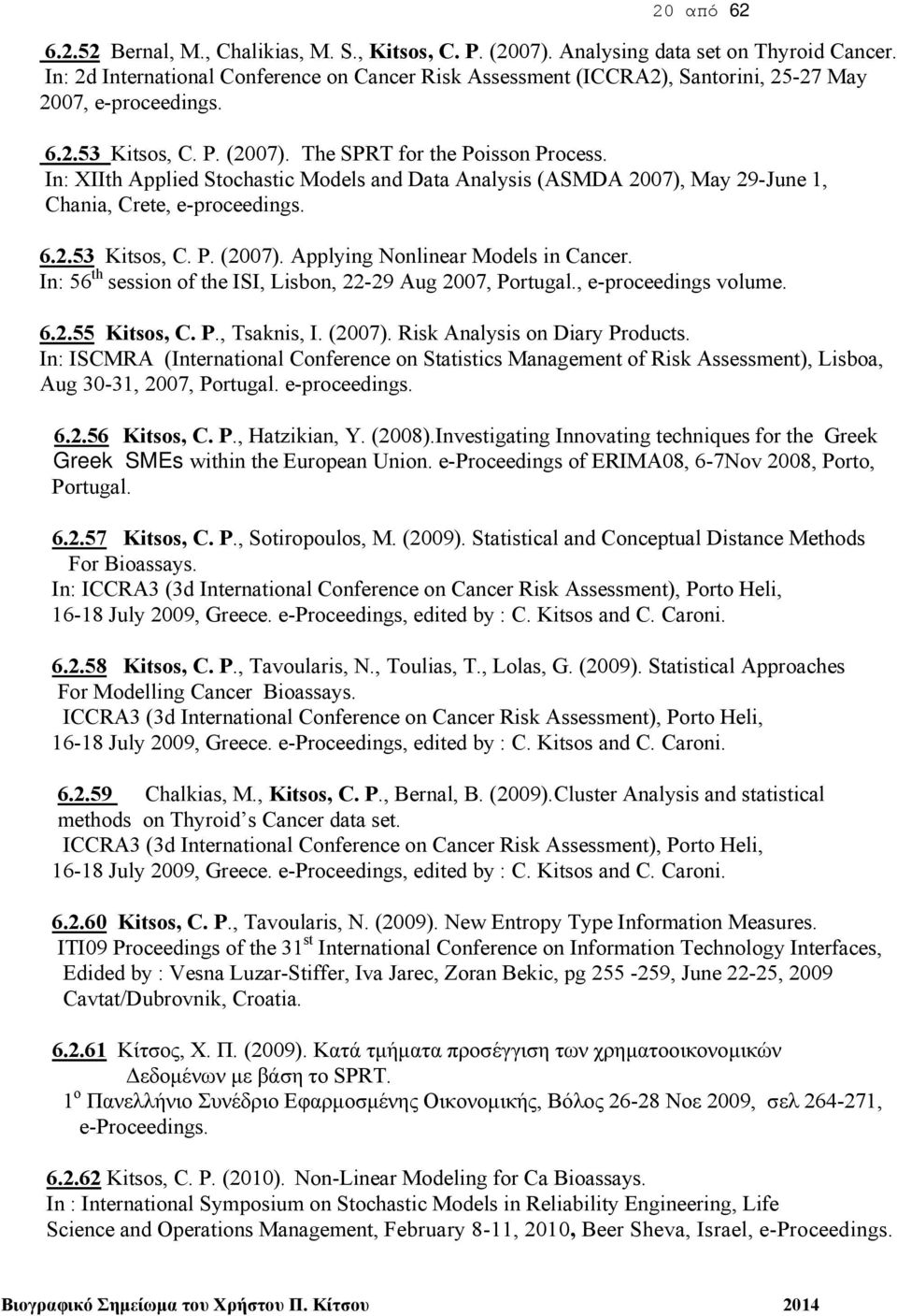 In: XIIth Applied Stochastic Models and Data Analysis (ASMDA 2007), May 29-June 1, Chania, Crete, e-proceedings. 6.2.53 Kitsos, C. P. (2007). Applying Nonlinear Models in Cancer.