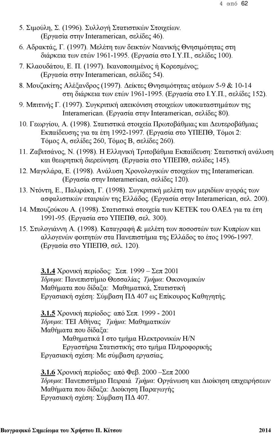 Ικανοποιημένος ή Κορεσμένος; (Εργασία στην Interamerican, σελίδες 54). 8. Mουζακίτης Αλέξανδρος (1997). Δείκτες Θνησιμότητας ατόμων 5-9 & 10-14 στη διάρκεια των ετών 1961-1995. (Εργασία στο Ι.Υ.Π.