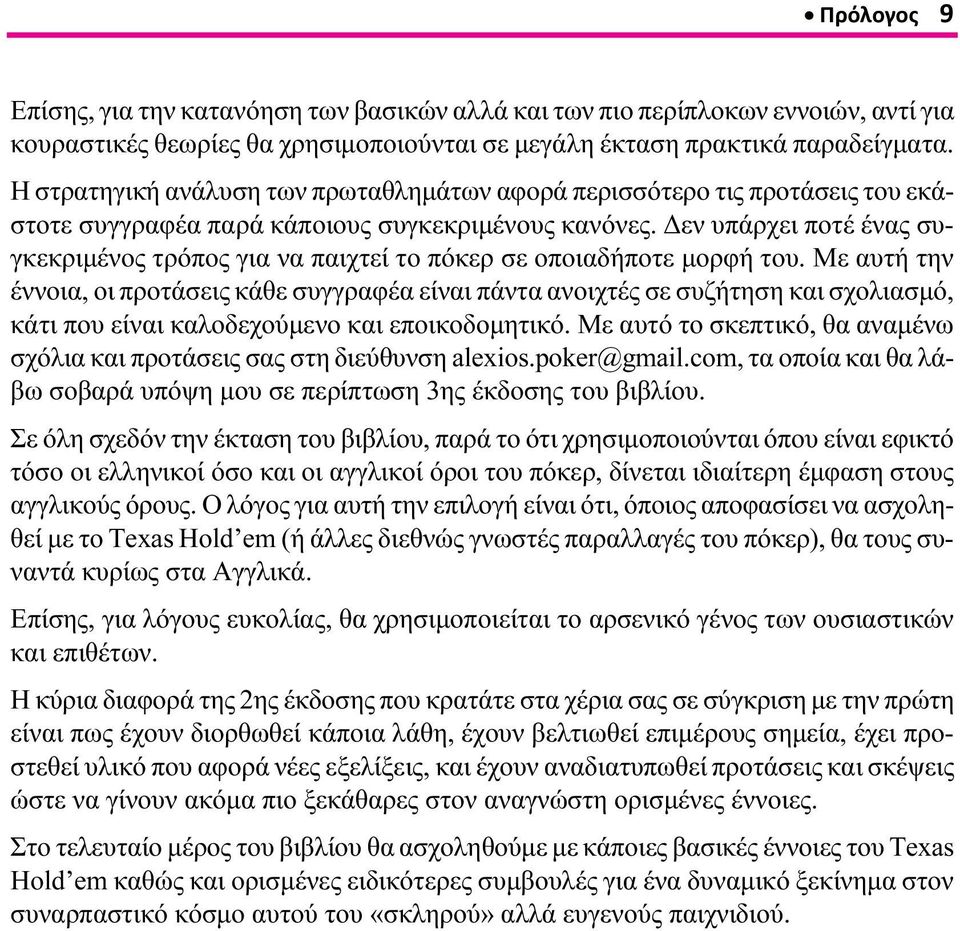 Δεν υπάρχει ποτέ ένας συγκεκριμένος τρόπος για να παιχτεί το πόκερ σε οποιαδήποτε μορφή του.