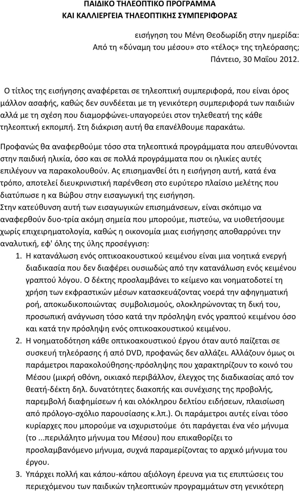 στον τηλεθεατή της κάθε τηλεοπτική εκπομπή. Στη διάκριση αυτή θα επανέλθουμε παρακάτω.