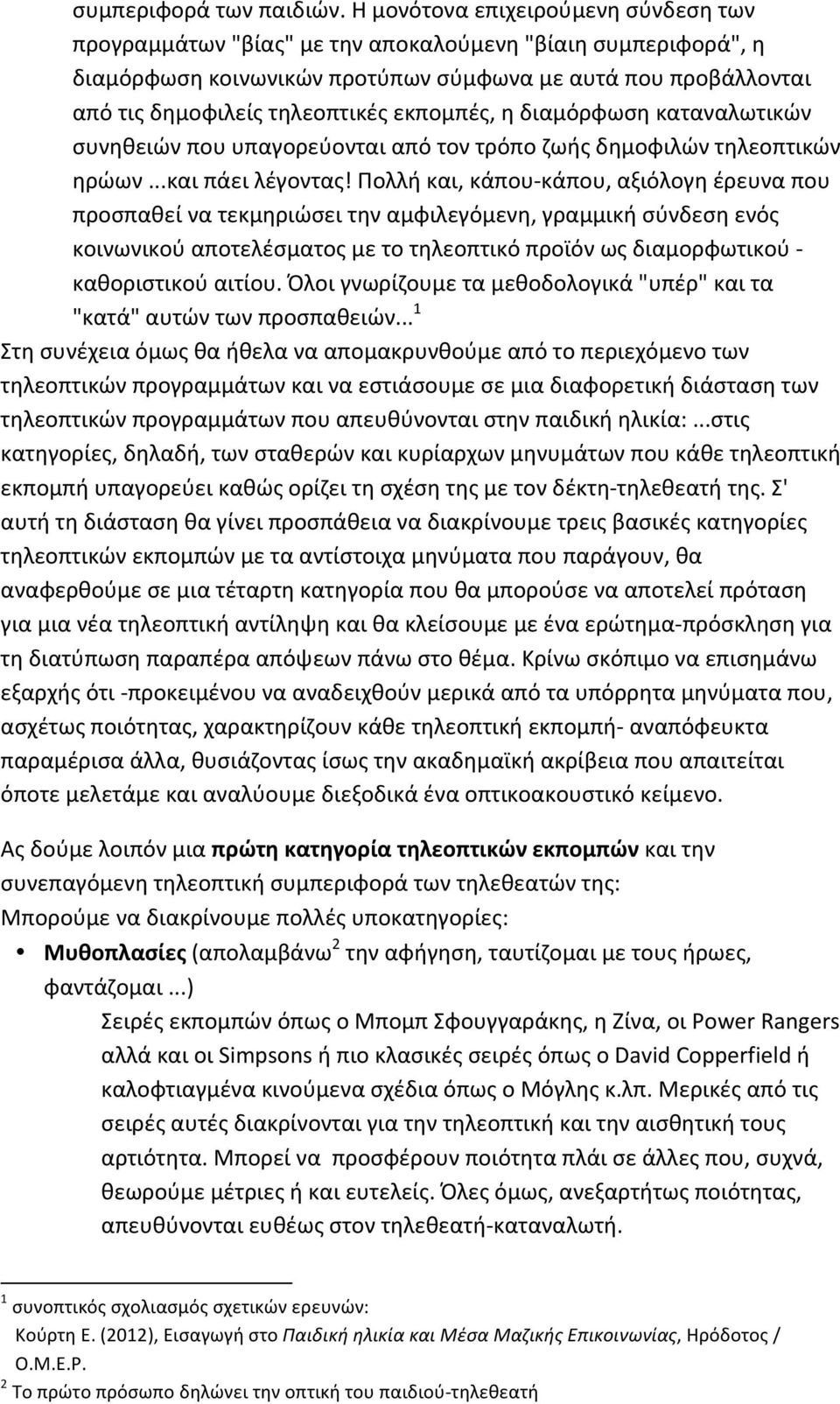 εκπομπές, η διαμόρφωση καταναλωτικών συνηθειών που υπαγορεύονται από τον τρόπο ζωής δημοφιλών τηλεοπτικών ηρώων...και πάει λέγοντας!