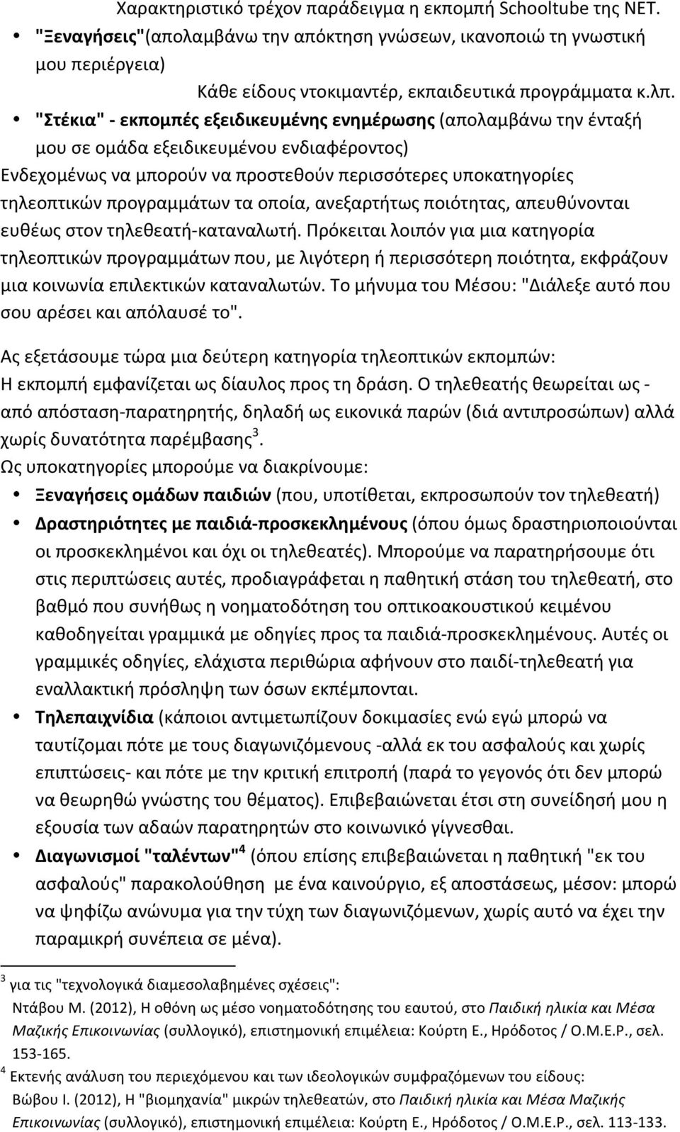 προγραμμάτων τα οποία, ανεξαρτήτως ποιότητας, απευθύνονται ευθέως στον τηλεθεατή- καταναλωτή.