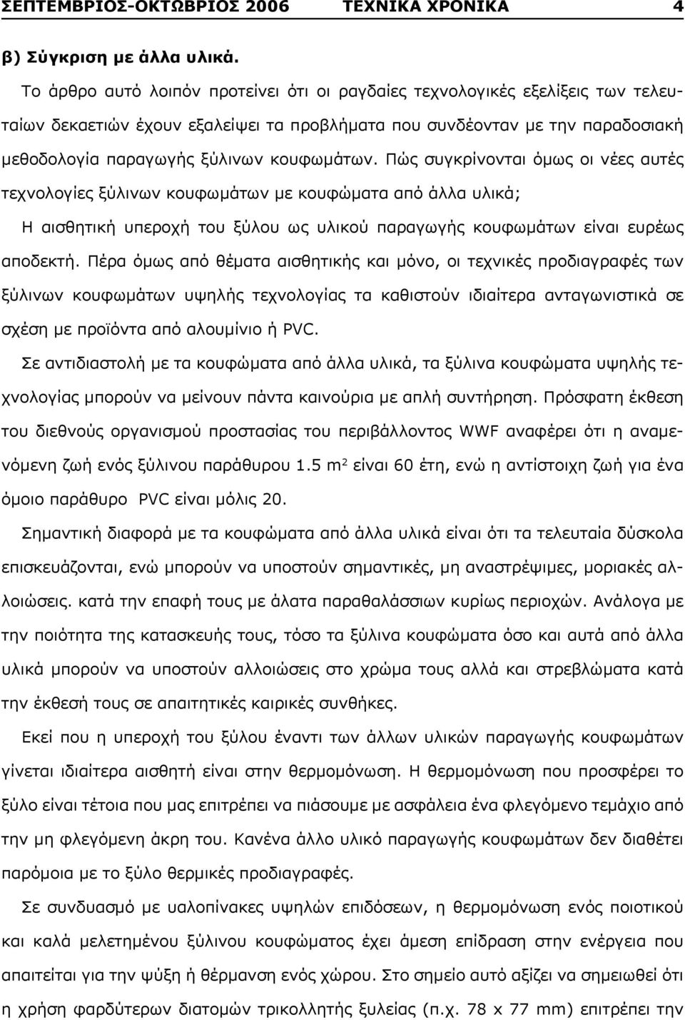 Πώς συγκρίνονται όμως οι νέες αυτές τεχνολογίες ξύλινων κουφωμάτων με κουφώματα από άλλα υλικά; Η αισθητική υπεροχή του ξύλου ως υλικού παραγωγής κουφωμάτων είναι ευρέως αποδεκτή.