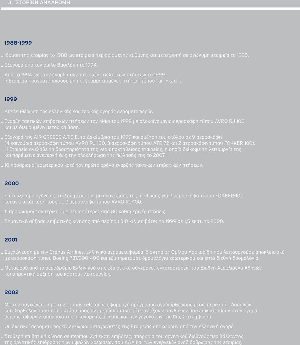 1999 _ Απελευθέρωση της ελληνικής εσωτερικής αγοράς αερομεταφορών _ Έναρξη τακτικών επιβατικών πτήσεων τον Μάιο του 1999 με ολοκαίνουργια αεροσκάφη τύπου AVRO RJ-100 και με διευρυμένη μετοχική βάση.