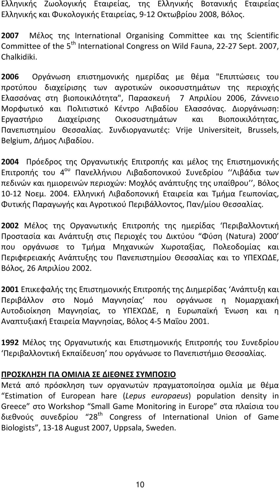 2006 Οργάνωση επιστημονικής ημερίδας με θέμα "Επιπτώσεις του προτύπου διαχείρισης των αγροτικών οικοσυστημάτων της περιοχής Ελασσόνας στη βιοποικιλότητα", Παρασκευή 7 Απριλίου 2006, Ζάννειο Μορφωτικό