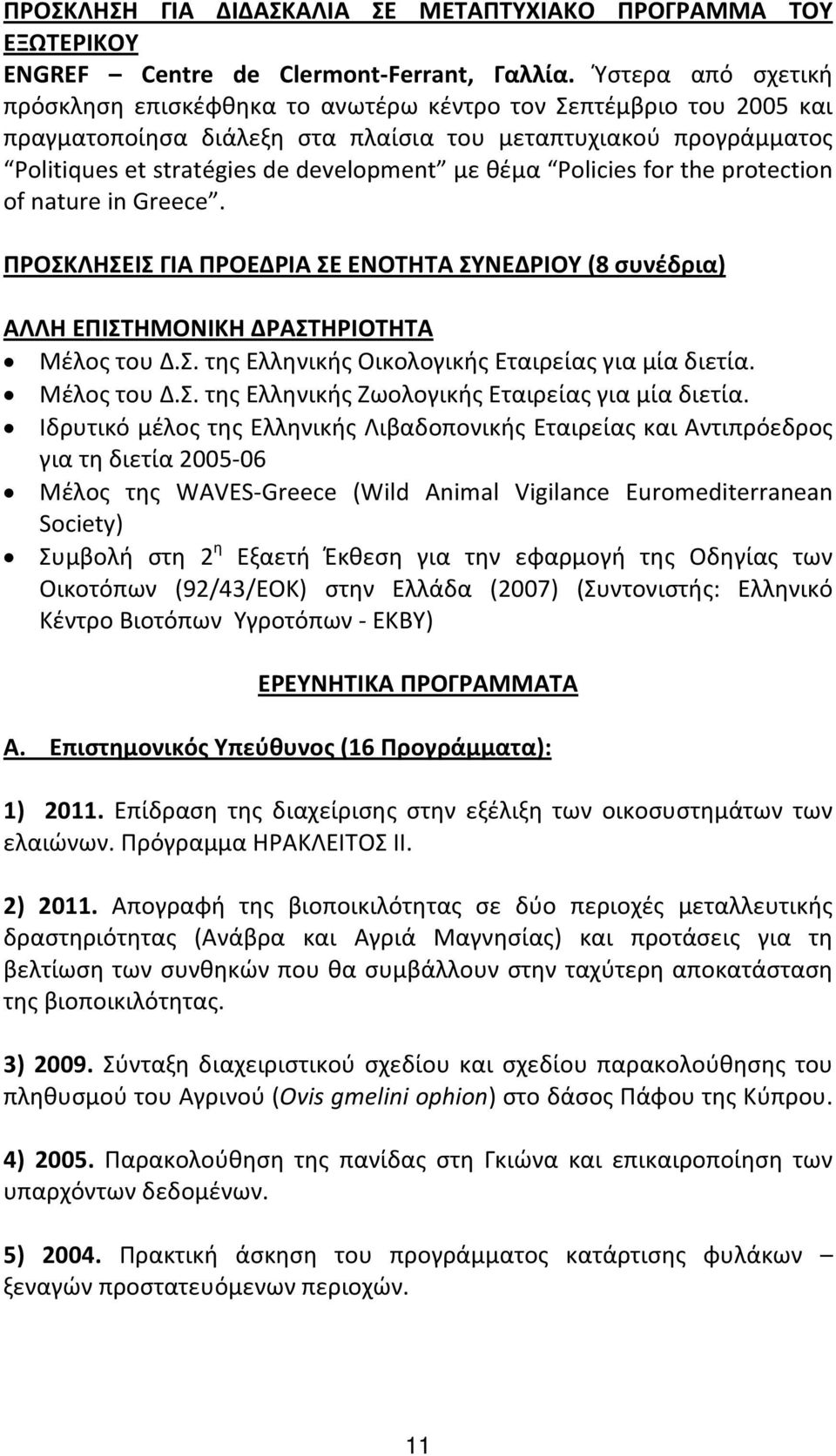 θέμα Policies for the protection of nature in Greece. ΠΡΟΣΚΛΗΣΕΙΣ ΓΙΑ ΠΡΟΕΔΡΙΑ ΣΕ ΕΝΟΤΗΤΑ ΣΥΝΕΔΡΙΟΥ (8 συνέδρια) ΑΛΛΗ ΕΠΙΣΤΗΜΟΝΙΚΗ ΔΡΑΣΤΗΡΙΟΤΗΤΑ Μέλος του Δ.Σ. της Ελληνικής Οικολογικής Εταιρείας για μία διετία.